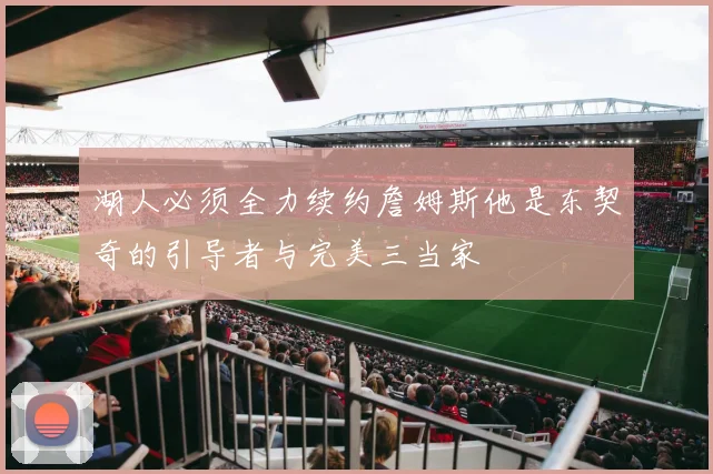 湖人必须全力续约詹姆斯他是东契奇的引导者与完美三当家
